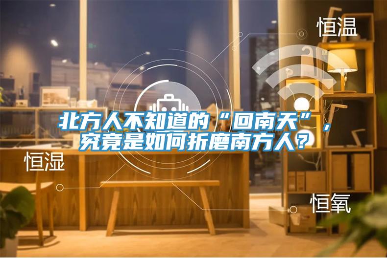 北方人不知道的“回南天”，究竟是如何折磨南方人？