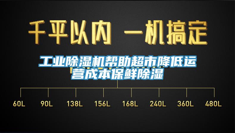 工業黄瓜视频在线播放幫助超市降低運營成本保鮮除濕