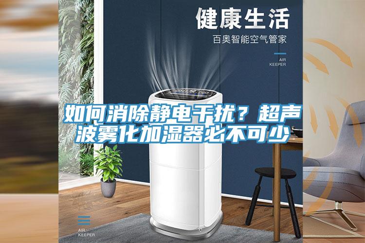 如何消除靜電幹擾？超聲波霧化加濕器必不可少