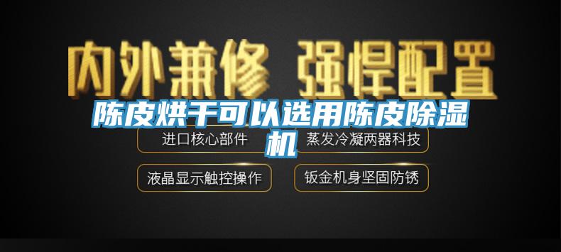 陳皮烘幹可以選用陳皮黄瓜视频在线播放