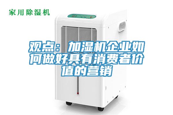 觀點：加濕機企業如何做好具有消費者價值的營銷