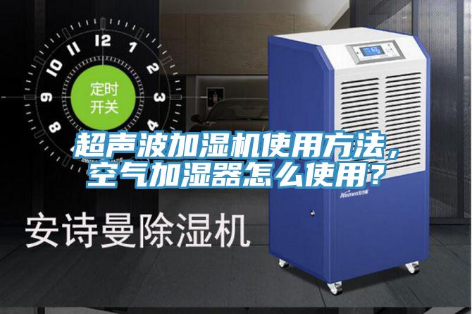 超聲波加濕機使用方法，空氣加濕器怎麽使用？