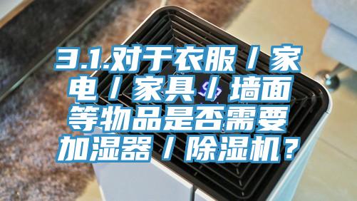 3.1.對於衣服／家電／家具／牆麵等物品是否需要加濕器／黄瓜视频在线播放？