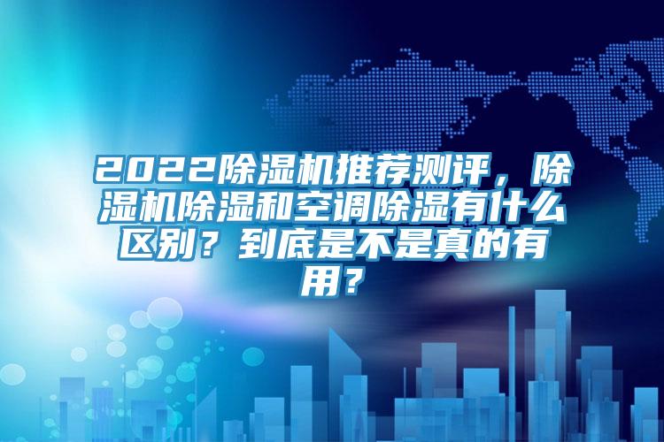 2022黄瓜视频在线播放推薦測評，黄瓜视频在线播放除濕和空調除濕有什麽區別？到底是不是真的有用？