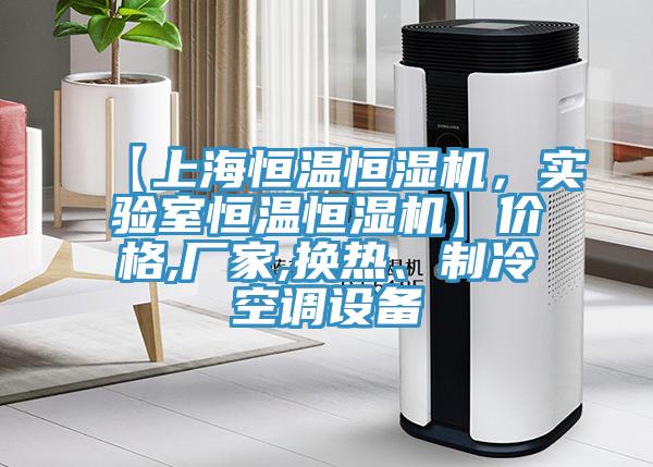 【上海恒溫恒濕機，實驗室恒溫恒濕機】價格,廠家,換熱、製冷空調設備