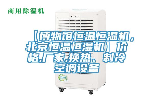 【博物館恒溫恒濕機，北京恒溫恒濕機】價格,廠家,換熱、製冷空調設備