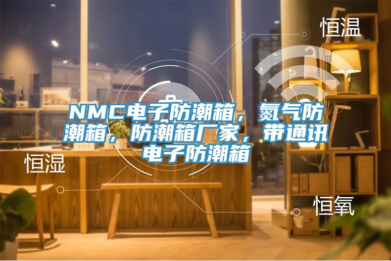 NMC電子防潮箱，氮氣防潮箱，防潮箱廠家，帶通訊電子防潮箱