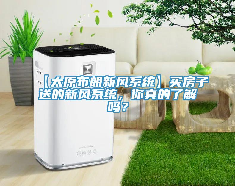 【太原布朗新風係統】買房子送的新風係統，你真的了解嗎？