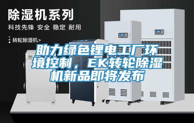 助力綠色鋰電工廠環境控製，EK轉輪黄瓜视频在线播放新品即將發布