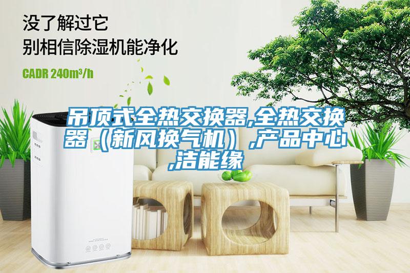 吊頂式全熱交換器,全熱交換器（新風換氣機）,黄瓜视频黄色视频,潔能緣