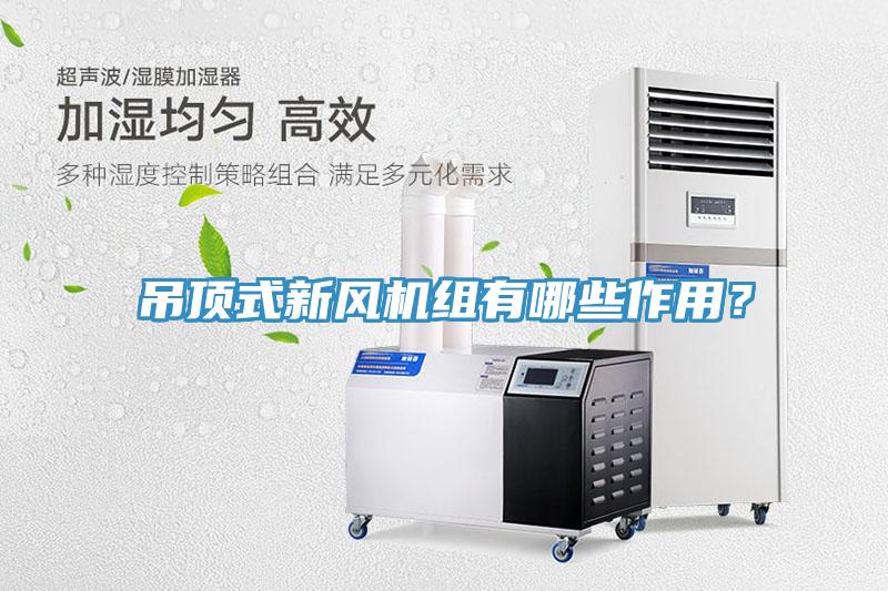 吊頂式新風機組有哪些作用？