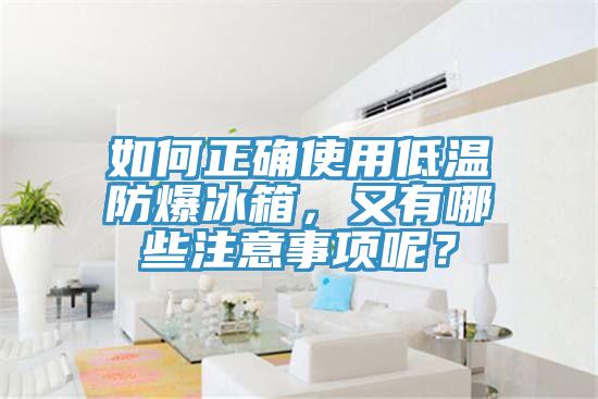 如何正確使用低溫防爆冰箱，又有哪些注意事項呢？