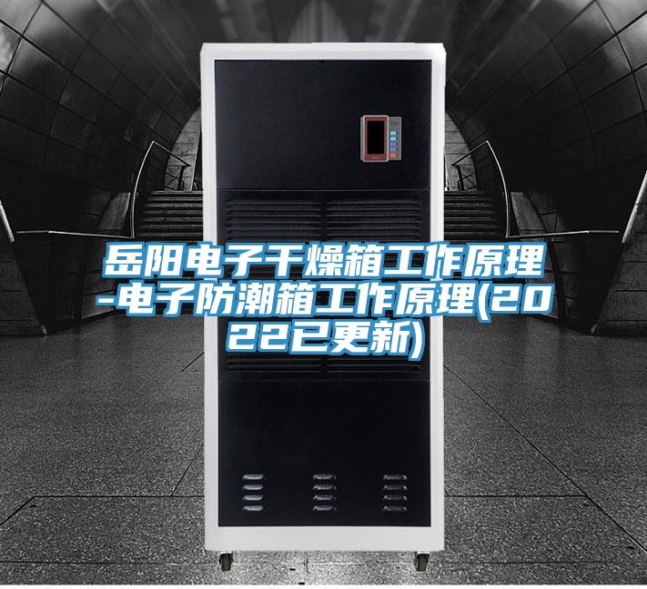 嶽陽電子幹燥箱工作原理-電子防潮箱工作原理(2022已更新)