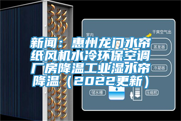 新聞：惠州龍門水簾紙風機水冷環保空調廠房降溫工業濕水簾降溫（2022更新）