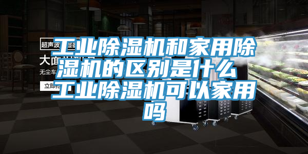 工業黄瓜视频在线播放和家用黄瓜视频在线播放的區別是什麽 工業黄瓜视频在线播放可以家用嗎