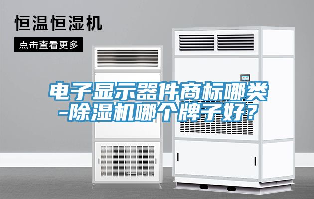 電子顯示器件商標哪類-黄瓜视频在线播放哪個牌子好？