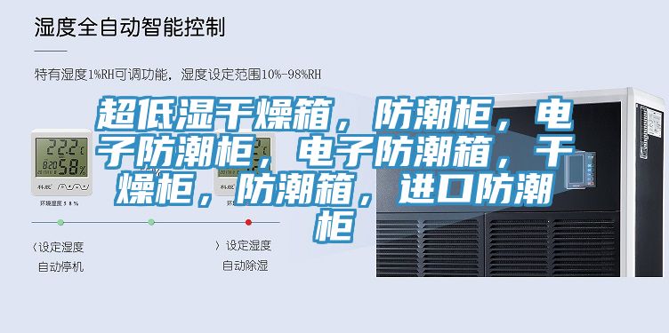 超低濕幹燥箱，防潮櫃，電子防潮櫃，電子防潮箱，幹燥櫃，防潮箱，進口防潮櫃