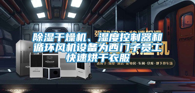 除濕幹燥機、濕度控製器和循環風機設備為西門子員工快速烘幹衣服