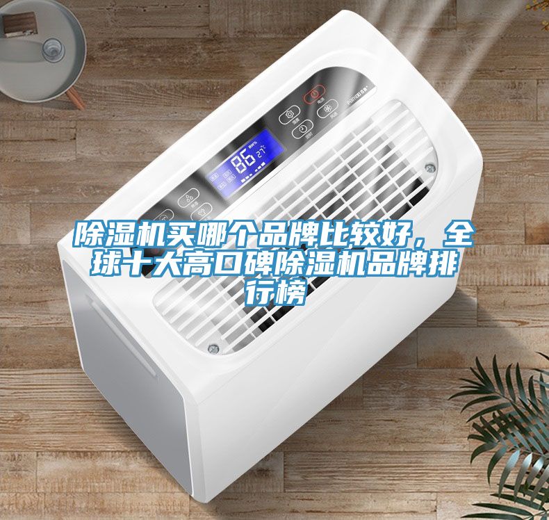 黄瓜视频在线播放買哪個品牌比較好，全球十大高口碑黄瓜视频在线播放品牌排行榜